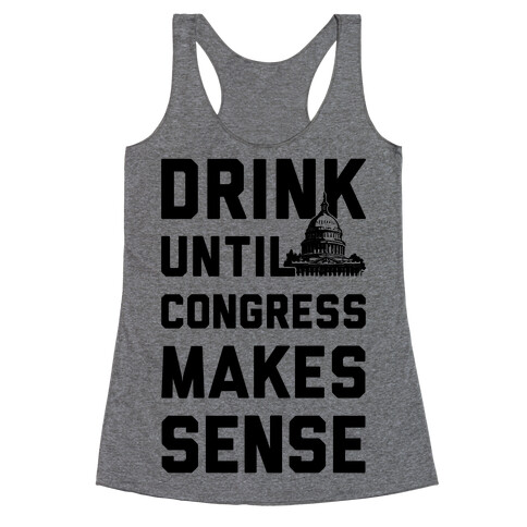 Drink Until Congress Makes Sense Racerback Tank Top