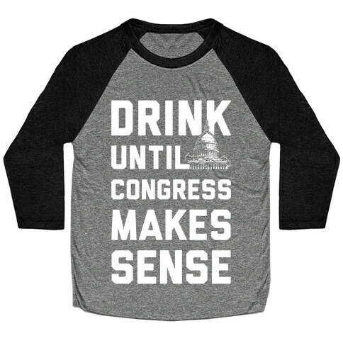 Drink Until Congress Makes Sense Baseball Tee