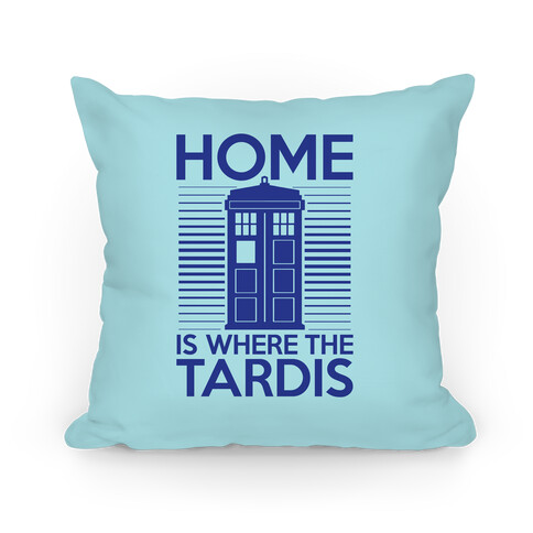 Home Is Where The Tardis Pillow