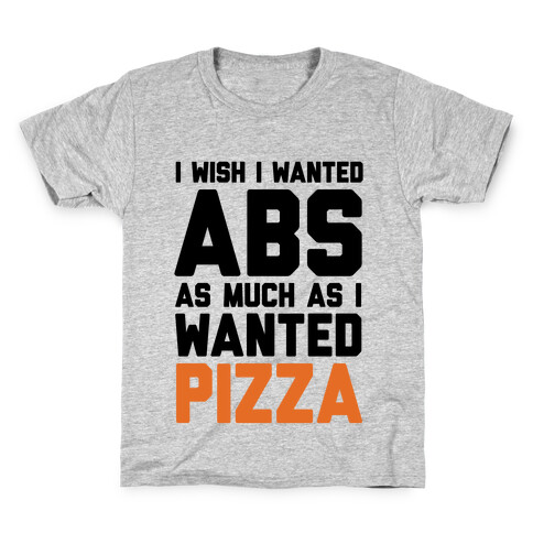 I Wish I Wanted Abs As Much As I Wanted Pizza Kids T-Shirt
