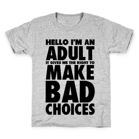 Hello I'm An Adult It Gives Me The Right To Make Bad Choices Kids T-Shirt