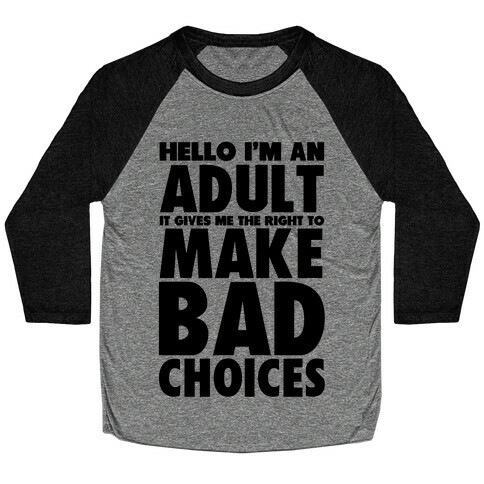 Hello I'm An Adult It Gives Me The Right To Make Bad Choices Baseball Tee