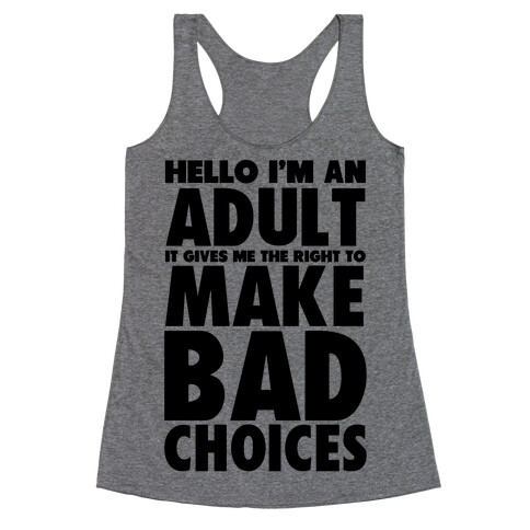 Hello I'm An Adult It Gives Me The Right To Make Bad Choices Racerback Tank Top