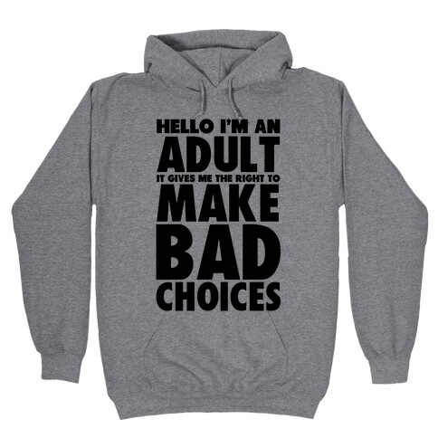 Hello I'm An Adult It Gives Me The Right To Make Bad Choices Hooded Sweatshirt