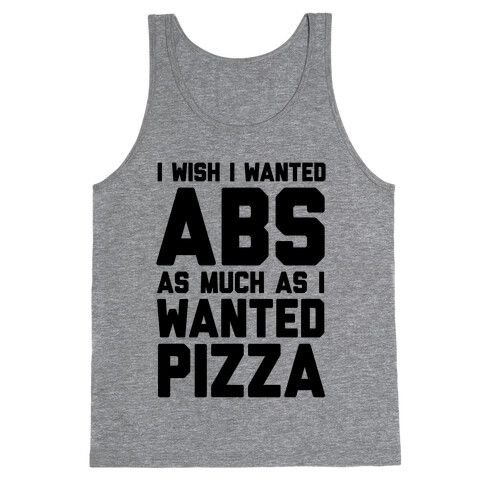 I Wish I Wanted Abs As Much As I Wanted Pizza Tank Top