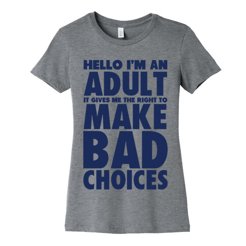 Hello I'm An Adult It Gives Me The Right To Make Bad Choices Womens T-Shirt
