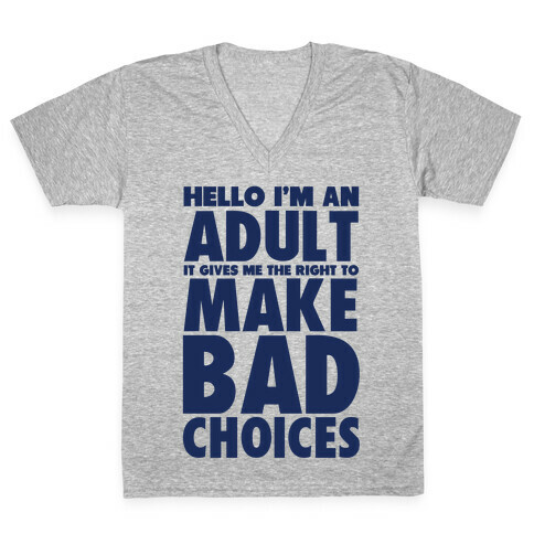 Hello I'm An Adult It Gives Me The Right To Make Bad Choices V-Neck Tee Shirt