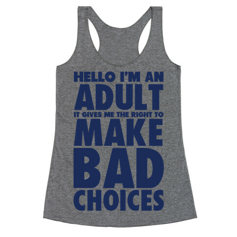 Hello I'm An Adult It Gives Me The Right To Make Bad Choices Racerback Tank Top