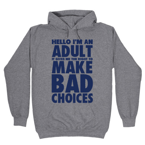 Hello I'm An Adult It Gives Me The Right To Make Bad Choices Hooded Sweatshirt
