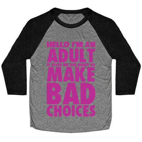 Hello I'm An Adult It Gives Me The Right To Make Bad Choices Baseball Tee