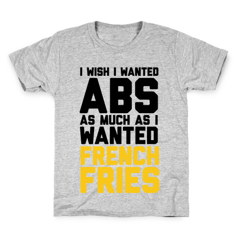 I Wish I Wanted Abs As Much As I Wanted French Fries Kids T-Shirt
