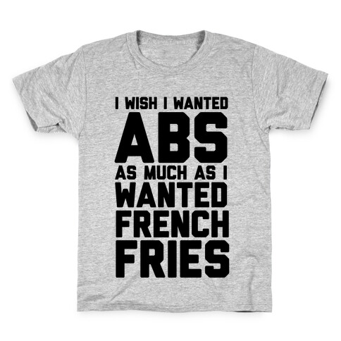 I Wish I Wanted Abs As Much As I Wanted French Fries Kids T-Shirt