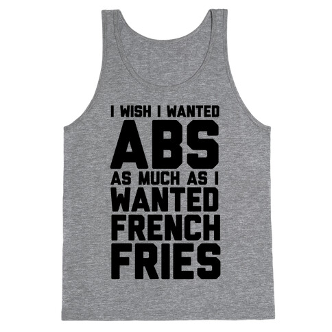 I Wish I Wanted Abs As Much As I Wanted French Fries Tank Top