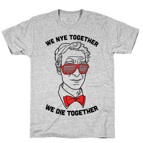 We Nye Together We Die Together T-Shirt