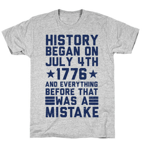 History Before July 4th 1776 Was A Mistake T-Shirt