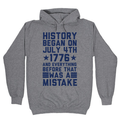 History Before July 4th 1776 Was A Mistake Hooded Sweatshirt