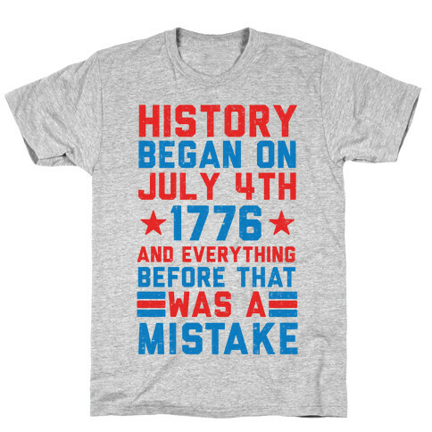 History Before July 4th 1776 Was A Mistake T-Shirt