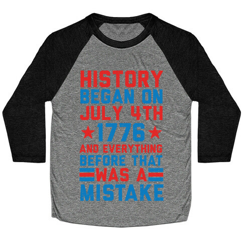 History Before July 4th 1776 Was A Mistake Baseball Tee