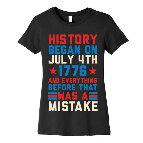 History Before July 4th 1776 Was A Mistake Womens T-Shirt