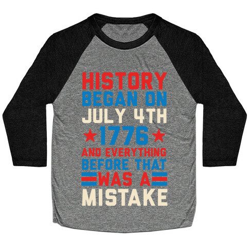 History Before July 4th 1776 Was A Mistake Baseball Tee