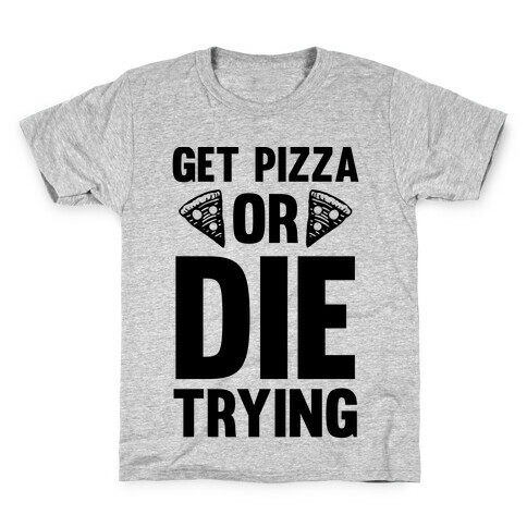 Get Pizza Or Die Trying Kids T-Shirt