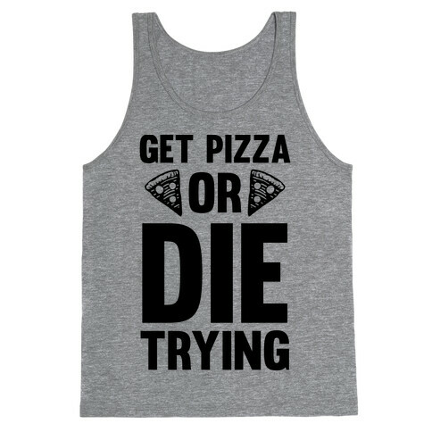 Get Pizza Or Die Trying Tank Top