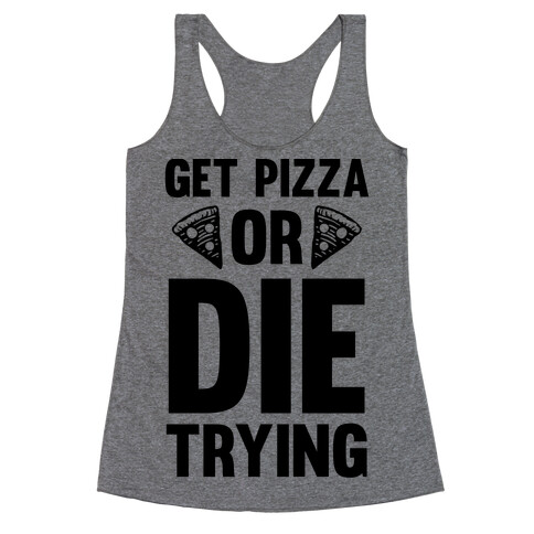 Get Pizza Or Die Trying Racerback Tank Top