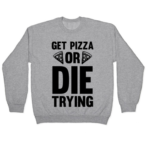 Get Pizza Or Die Trying Pullover