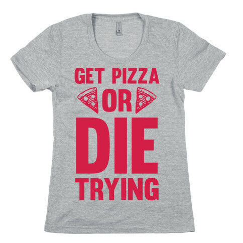 Get Pizza Or Die Trying Womens T-Shirt