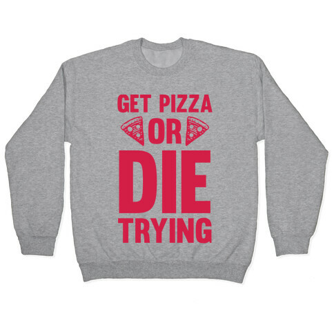 Get Pizza Or Die Trying Pullover