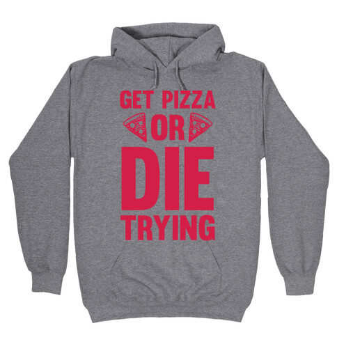 Get Pizza Or Die Trying Hooded Sweatshirt