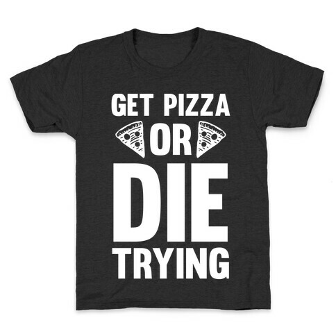Get Pizza Or Die Trying Kids T-Shirt