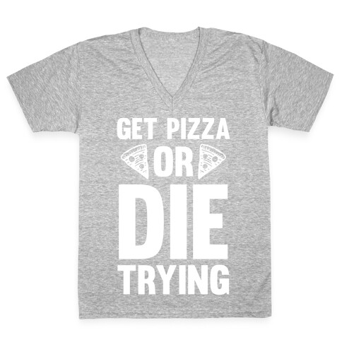 Get Pizza Or Die Trying V-Neck Tee Shirt