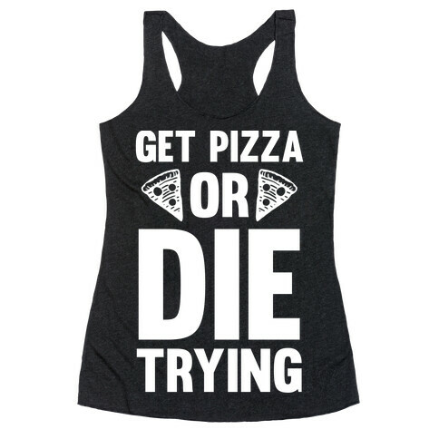 Get Pizza Or Die Trying Racerback Tank Top