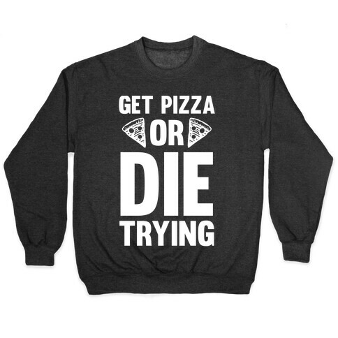 Get Pizza Or Die Trying Pullover