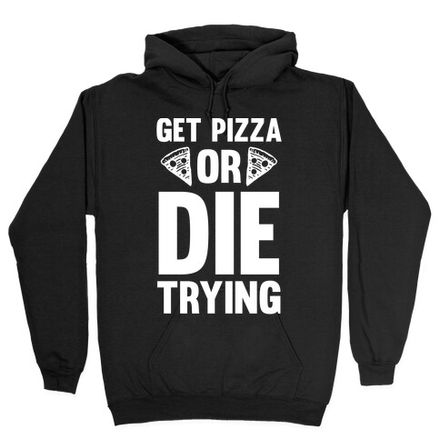 Get Pizza Or Die Trying Hooded Sweatshirt