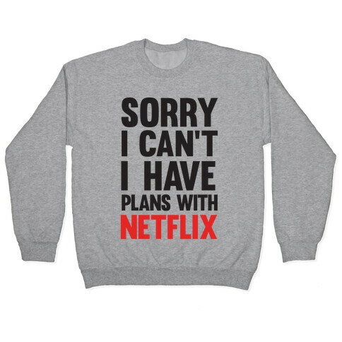 Sorry I Can't I Have Plans With Netflix Pullover