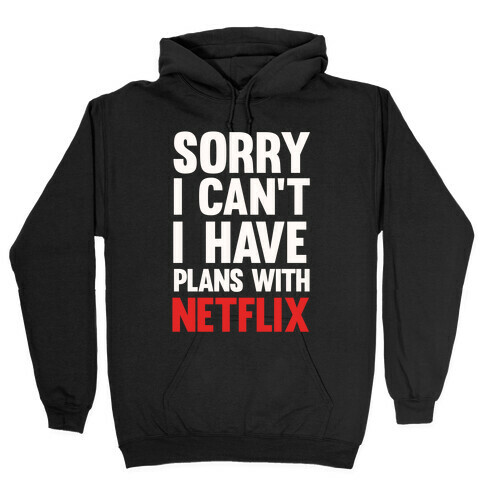 Sorry I Can't I Have Plans With Netflix Hooded Sweatshirt