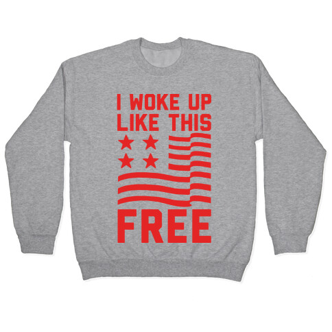 I Woke Up Like This Free Pullover