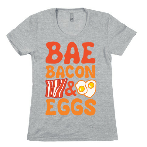 Bae Bacon and Eggs Womens T-Shirt