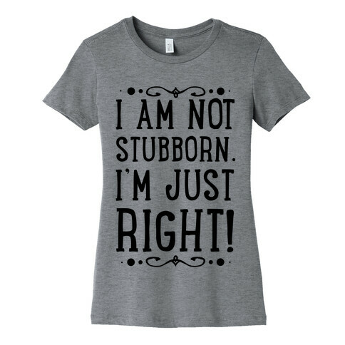 I'm Not Stubborn, I'm RIGHT Womens T-Shirt
