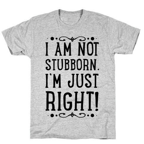 I'm Not Stubborn, I'm RIGHT T-Shirt