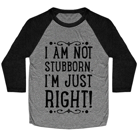 I'm Not Stubborn, I'm RIGHT Baseball Tee