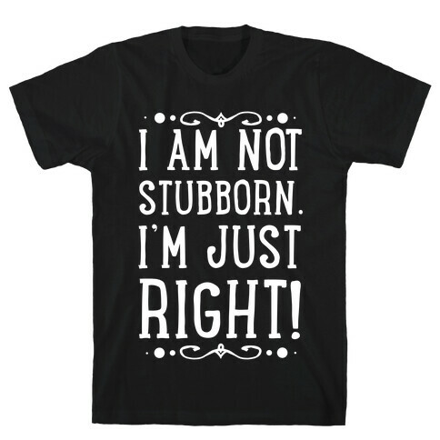 I'm Not Stubborn, I'm RIGHT T-Shirt