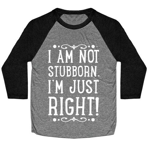 I'm Not Stubborn, I'm RIGHT Baseball Tee