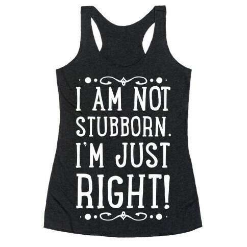 I'm Not Stubborn, I'm RIGHT Racerback Tank Top