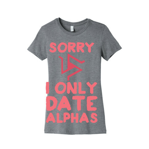 Sorry I Only Date Alphas Womens T-Shirt