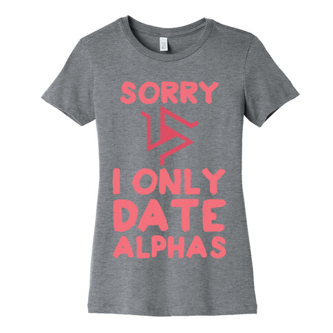 Sorry I Only Date Alphas Womens T-Shirt