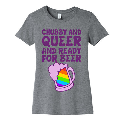 Chubby And Queer And Ready For Beer Womens T-Shirt