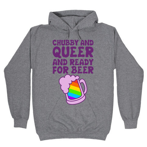 Chubby And Queer And Ready For Beer Hooded Sweatshirt